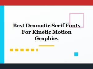 Best Dramatic Serif Fonts for Kinetic Motion Graphics