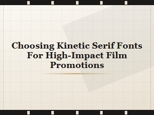 Cinematic Motion: Selecting Kinetic Serifs for Film Promotion