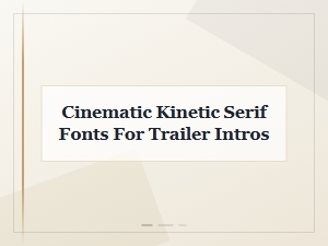 Cinematic Kinetic Serif Fonts for Powerful Trailer Intros