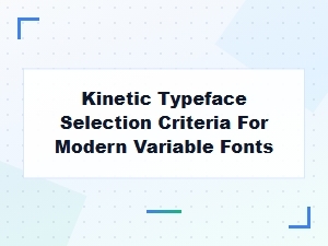 Selecting Modern Kinetic Variable Fonts for Design